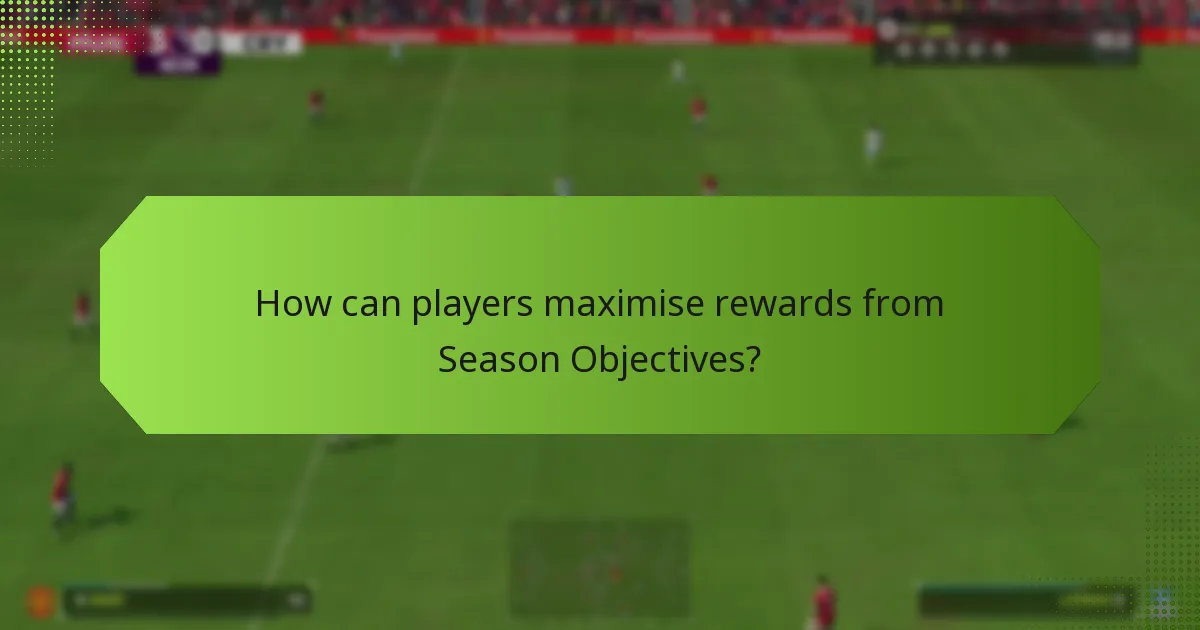 How can players maximise rewards from Season Objectives?
