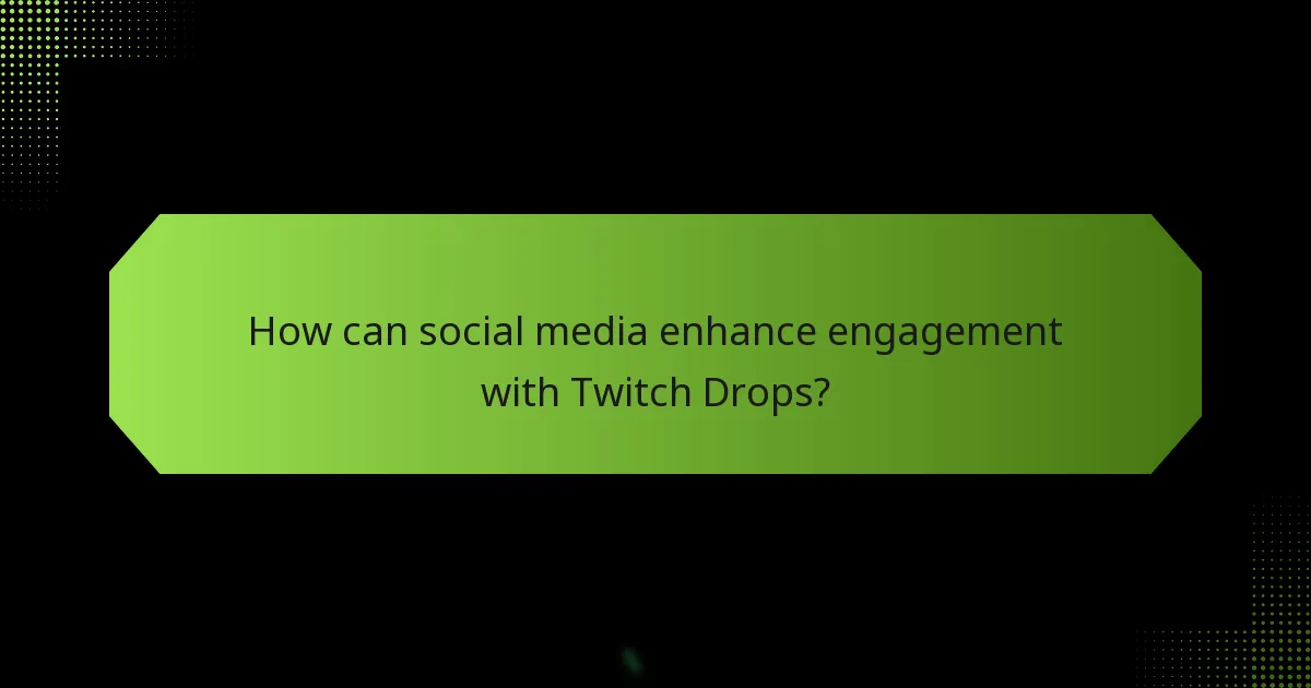 How can social media enhance engagement with Twitch Drops?